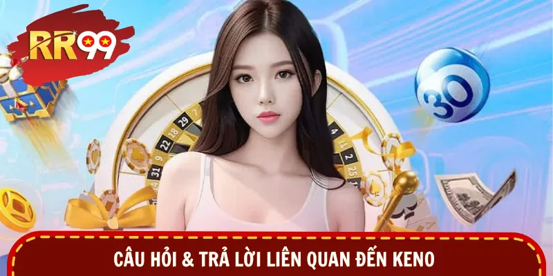Câu hỏi & trả lời liên quan đến Keno