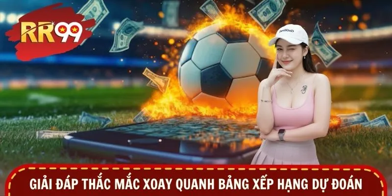 Giải đáp thắc mắc xoay quanh bảng xếp hạng dự đoán