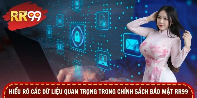 Hiểu rõ các dữ liệu quan trọng trong chính sách bảo mật RR99