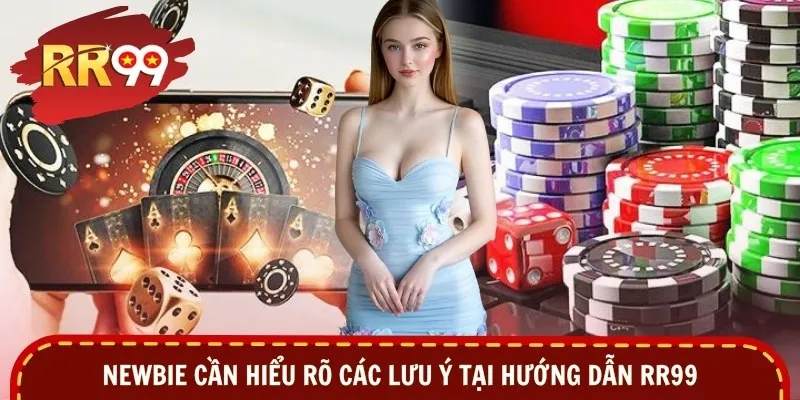 Newbie cần hiểu rõ các lưu ý tại hướng dẫn RR99