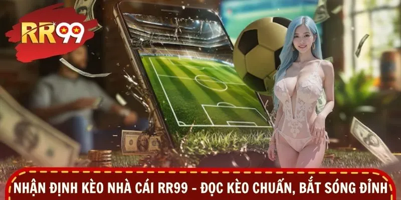 Nhận Định Kèo Nhà Cái RR99 – Đọc Kèo Chuẩn, Bắt Sóng Đỉnh