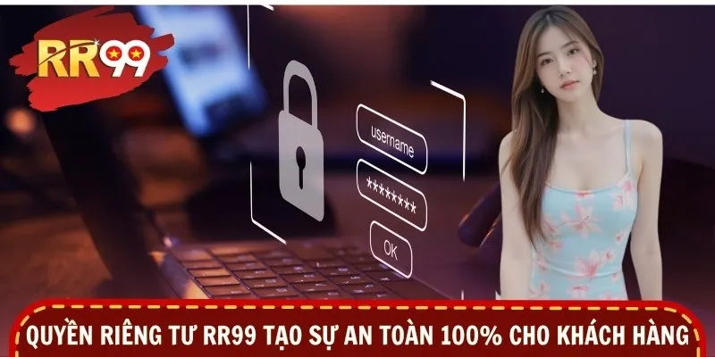Quyền riêng tư RR99 tạo sự an toàn 100% cho khách hàng