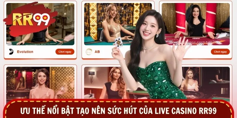 Ưu thế nổi bật tạo nên sức hút của Live Casino RR99